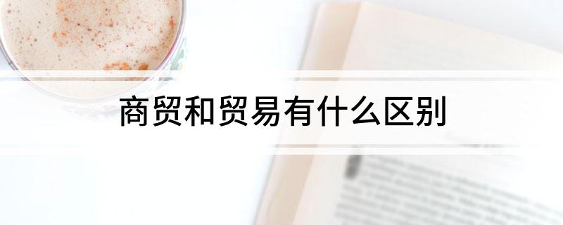 商贸和贸易有什么区别